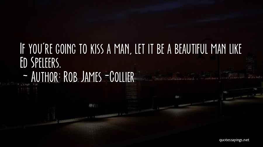 Rob James-Collier Quotes: If You're Going To Kiss A Man, Let It Be A Beautiful Man Like Ed Speleers.