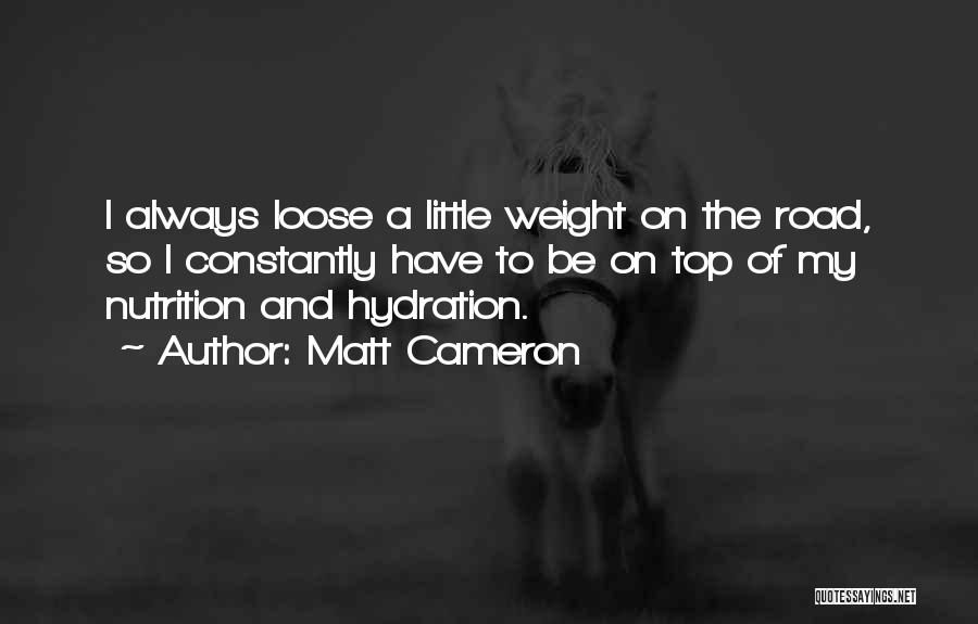 Matt Cameron Quotes: I Always Loose A Little Weight On The Road, So I Constantly Have To Be On Top Of My Nutrition