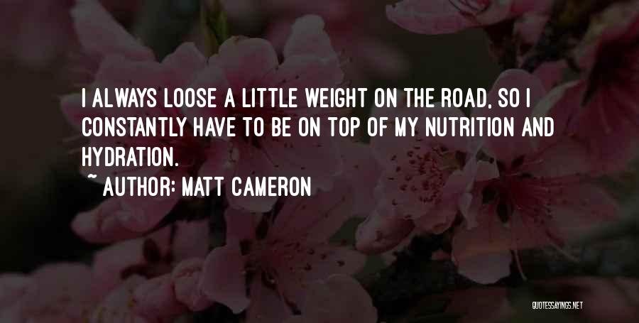 Matt Cameron Quotes: I Always Loose A Little Weight On The Road, So I Constantly Have To Be On Top Of My Nutrition