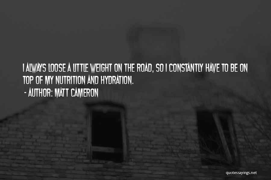 Matt Cameron Quotes: I Always Loose A Little Weight On The Road, So I Constantly Have To Be On Top Of My Nutrition