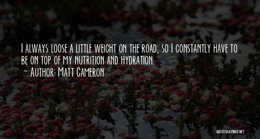 Matt Cameron Quotes: I Always Loose A Little Weight On The Road, So I Constantly Have To Be On Top Of My Nutrition