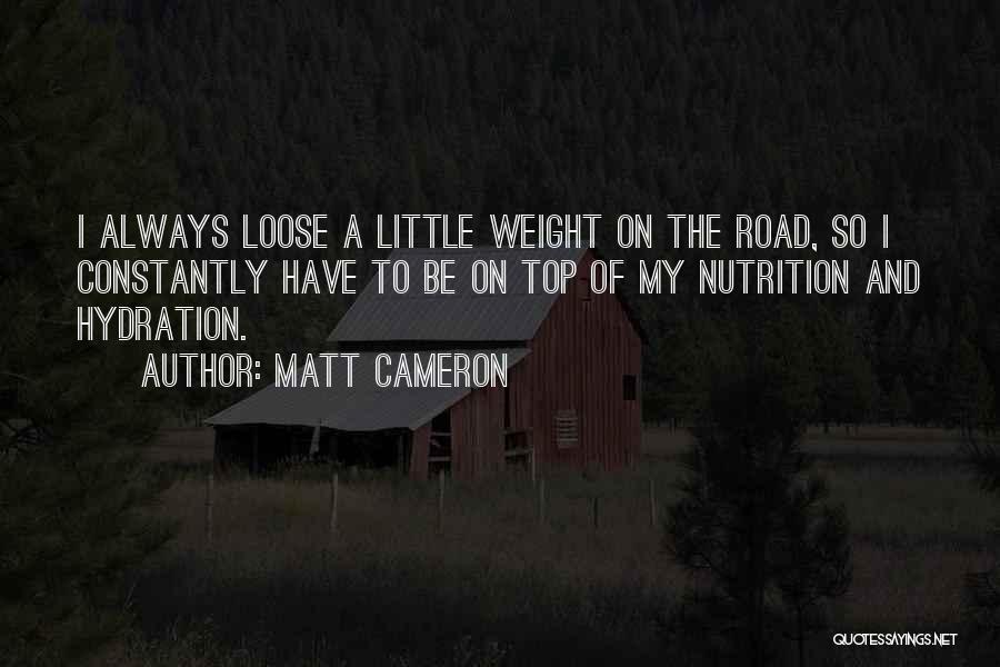 Matt Cameron Quotes: I Always Loose A Little Weight On The Road, So I Constantly Have To Be On Top Of My Nutrition