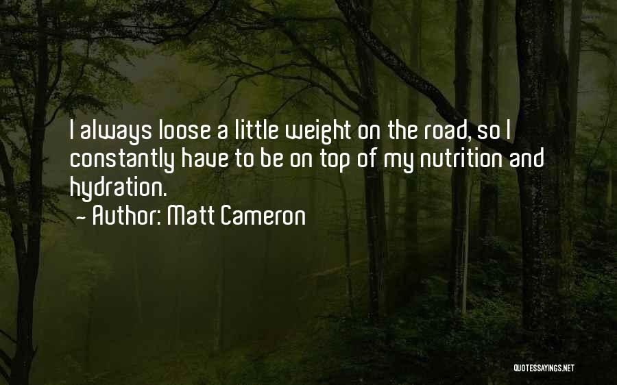 Matt Cameron Quotes: I Always Loose A Little Weight On The Road, So I Constantly Have To Be On Top Of My Nutrition