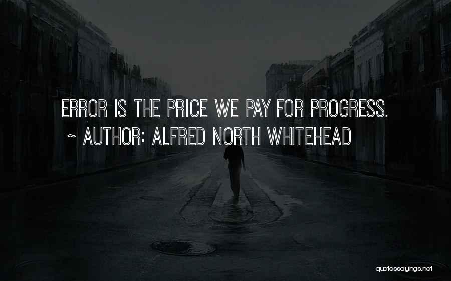 Alfred North Whitehead Quotes: Error Is The Price We Pay For Progress.