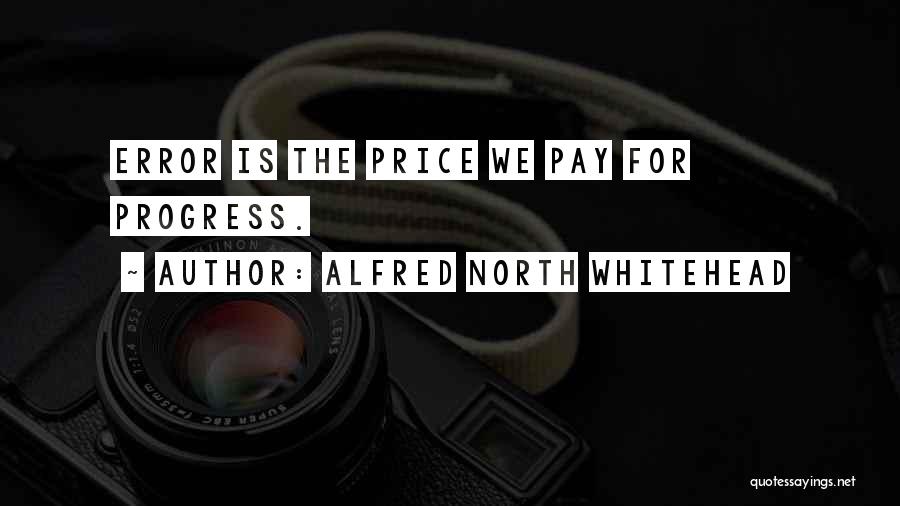 Alfred North Whitehead Quotes: Error Is The Price We Pay For Progress.