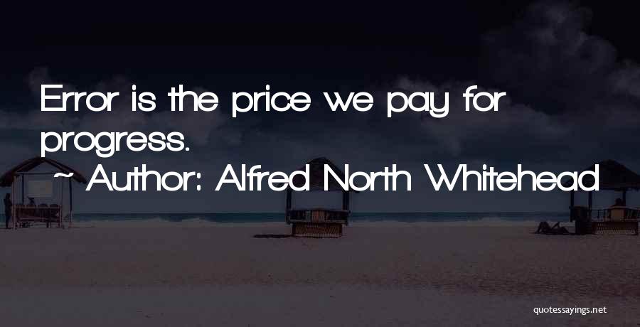 Alfred North Whitehead Quotes: Error Is The Price We Pay For Progress.