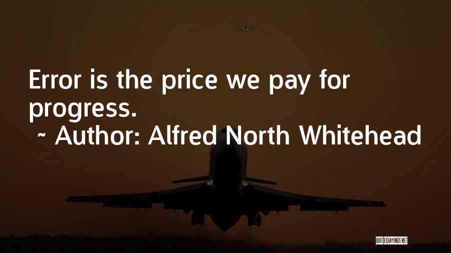 Alfred North Whitehead Quotes: Error Is The Price We Pay For Progress.
