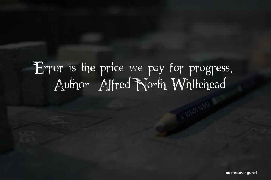 Alfred North Whitehead Quotes: Error Is The Price We Pay For Progress.