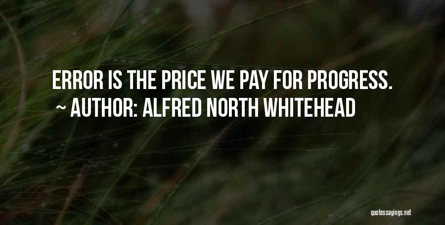 Alfred North Whitehead Quotes: Error Is The Price We Pay For Progress.