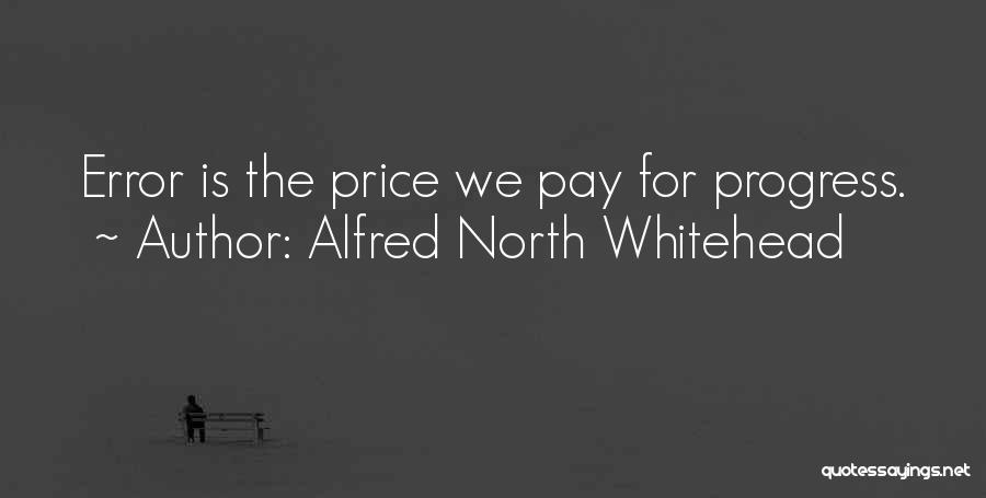 Alfred North Whitehead Quotes: Error Is The Price We Pay For Progress.
