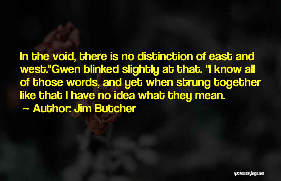 Jim Butcher Quotes: In The Void, There Is No Distinction Of East And West.gwen Blinked Slightly At That. I Know All Of Those