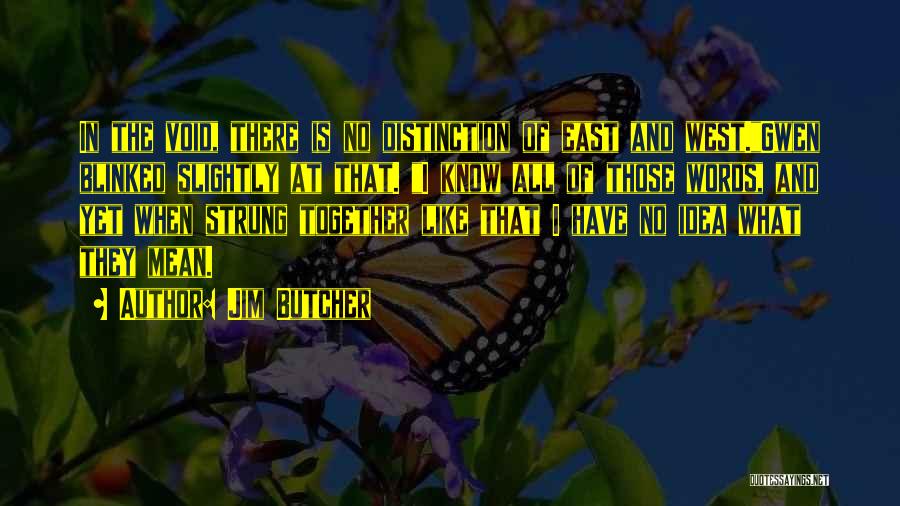 Jim Butcher Quotes: In The Void, There Is No Distinction Of East And West.gwen Blinked Slightly At That. I Know All Of Those