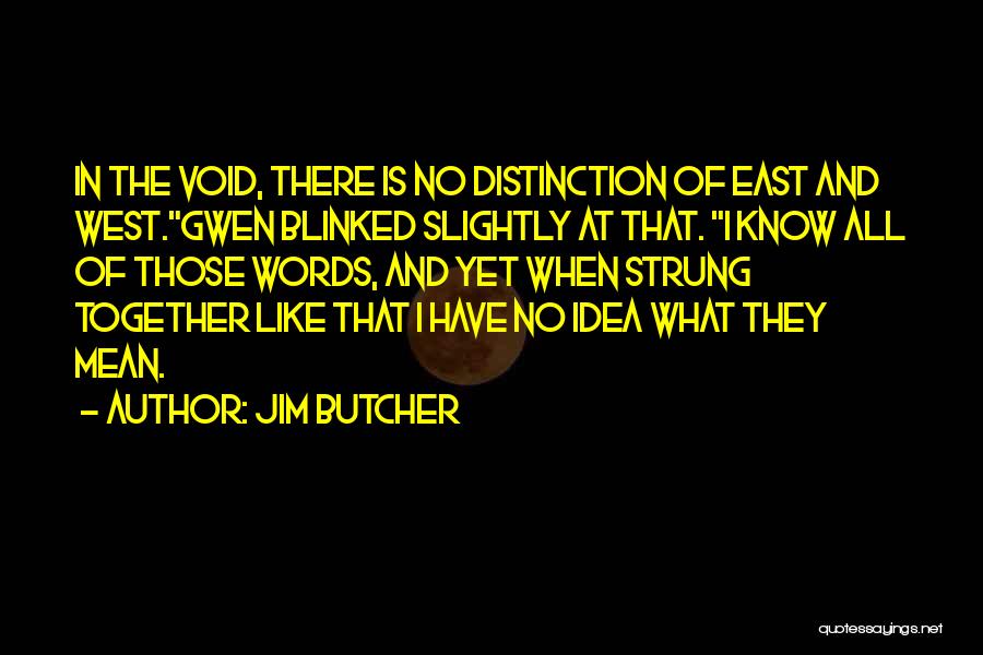 Jim Butcher Quotes: In The Void, There Is No Distinction Of East And West.gwen Blinked Slightly At That. I Know All Of Those