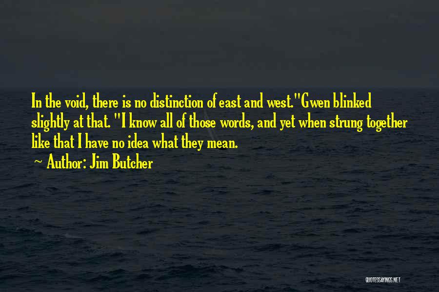 Jim Butcher Quotes: In The Void, There Is No Distinction Of East And West.gwen Blinked Slightly At That. I Know All Of Those