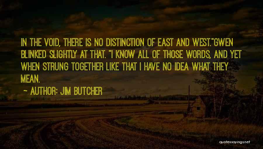 Jim Butcher Quotes: In The Void, There Is No Distinction Of East And West.gwen Blinked Slightly At That. I Know All Of Those