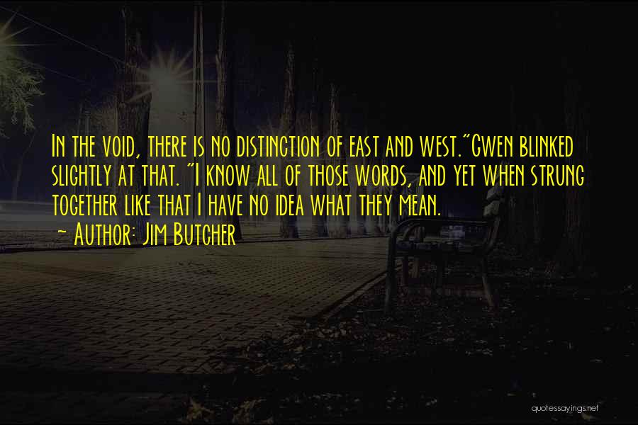 Jim Butcher Quotes: In The Void, There Is No Distinction Of East And West.gwen Blinked Slightly At That. I Know All Of Those