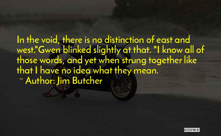 Jim Butcher Quotes: In The Void, There Is No Distinction Of East And West.gwen Blinked Slightly At That. I Know All Of Those