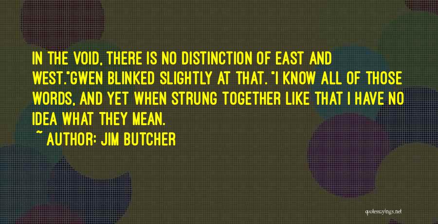 Jim Butcher Quotes: In The Void, There Is No Distinction Of East And West.gwen Blinked Slightly At That. I Know All Of Those