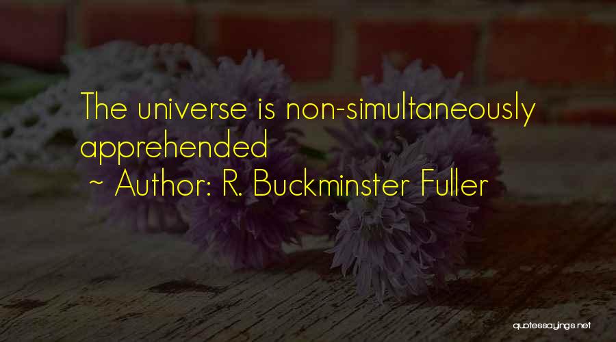 R. Buckminster Fuller Quotes: The Universe Is Non-simultaneously Apprehended