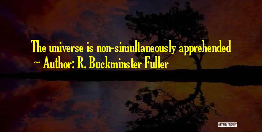 R. Buckminster Fuller Quotes: The Universe Is Non-simultaneously Apprehended