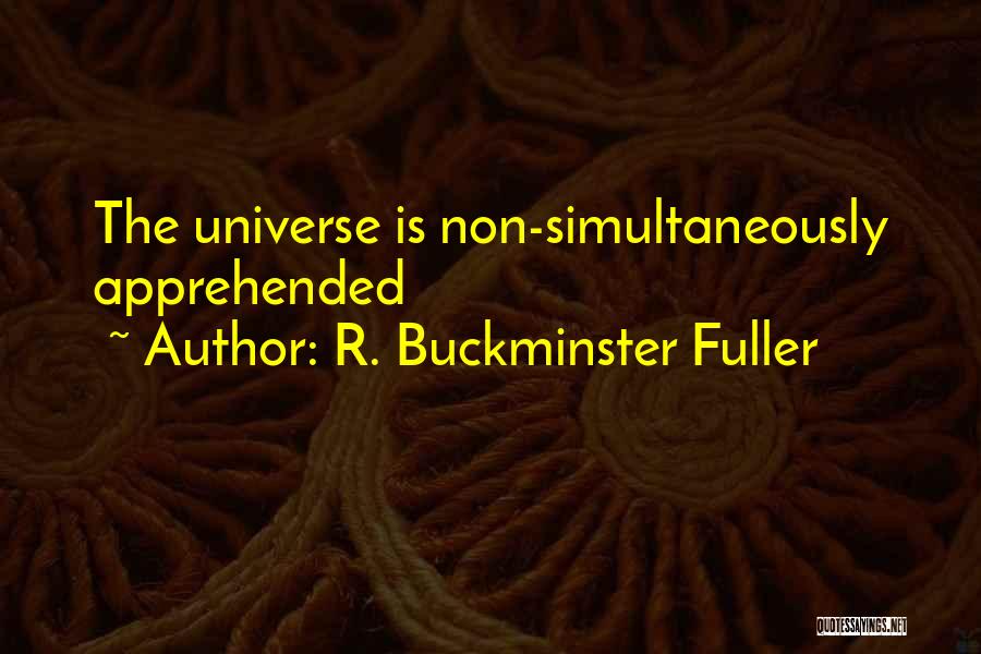 R. Buckminster Fuller Quotes: The Universe Is Non-simultaneously Apprehended