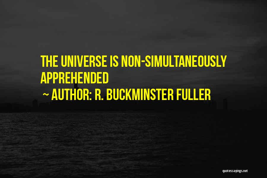 R. Buckminster Fuller Quotes: The Universe Is Non-simultaneously Apprehended