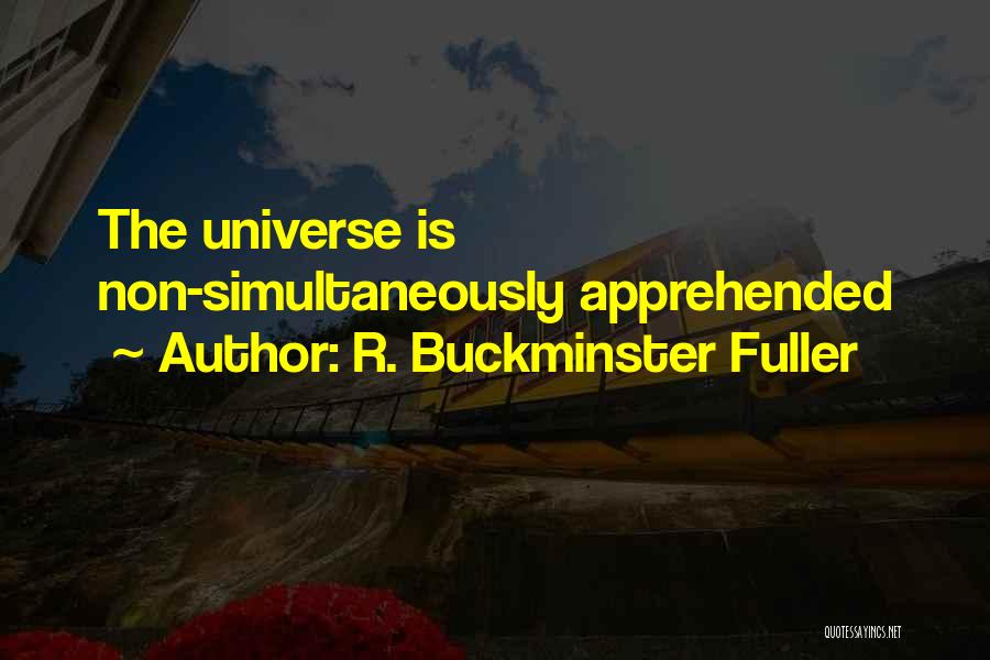 R. Buckminster Fuller Quotes: The Universe Is Non-simultaneously Apprehended