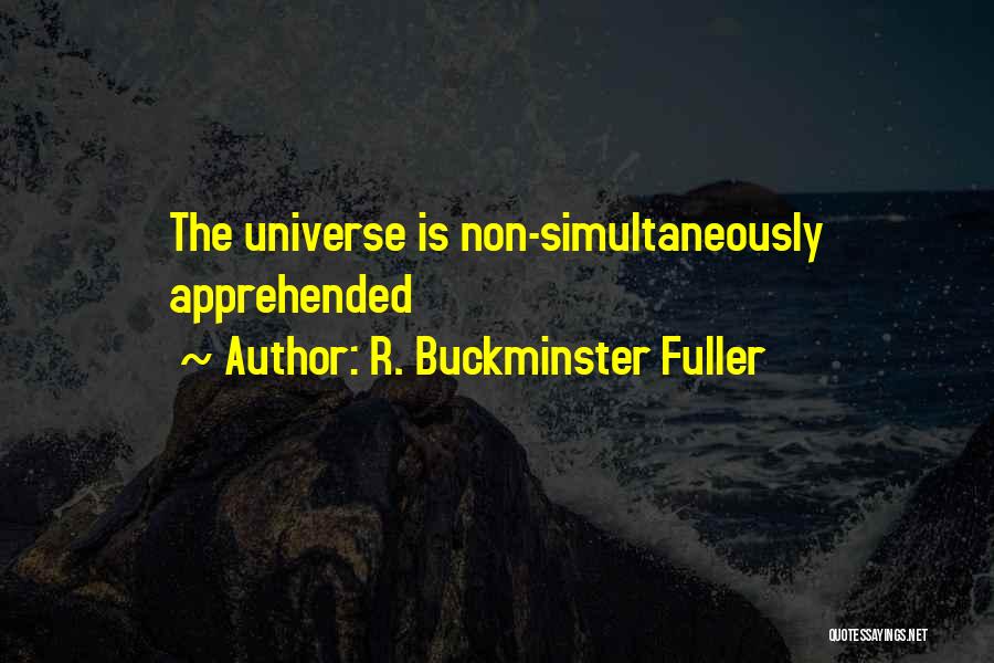 R. Buckminster Fuller Quotes: The Universe Is Non-simultaneously Apprehended