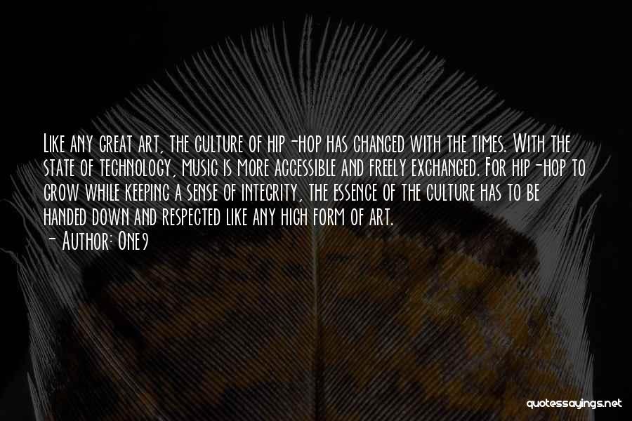 One9 Quotes: Like Any Great Art, The Culture Of Hip-hop Has Changed With The Times. With The State Of Technology, Music Is