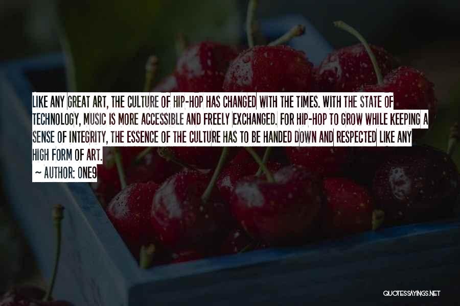 One9 Quotes: Like Any Great Art, The Culture Of Hip-hop Has Changed With The Times. With The State Of Technology, Music Is