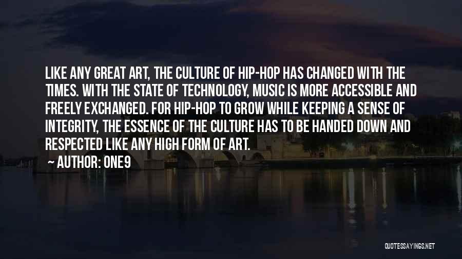 One9 Quotes: Like Any Great Art, The Culture Of Hip-hop Has Changed With The Times. With The State Of Technology, Music Is