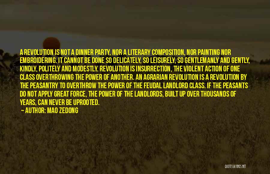 Mao Zedong Quotes: A Revolution Is Not A Dinner Party, Nor A Literary Composition, Nor Painting Nor Embroidering. It Cannot Be Done So