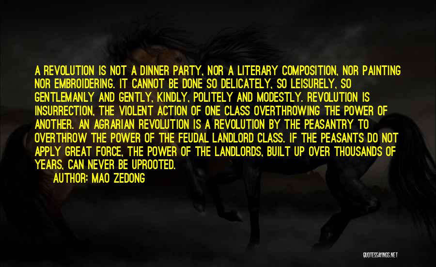 Mao Zedong Quotes: A Revolution Is Not A Dinner Party, Nor A Literary Composition, Nor Painting Nor Embroidering. It Cannot Be Done So