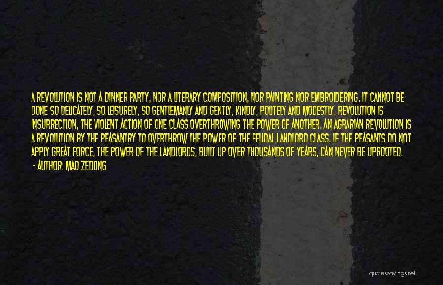 Mao Zedong Quotes: A Revolution Is Not A Dinner Party, Nor A Literary Composition, Nor Painting Nor Embroidering. It Cannot Be Done So