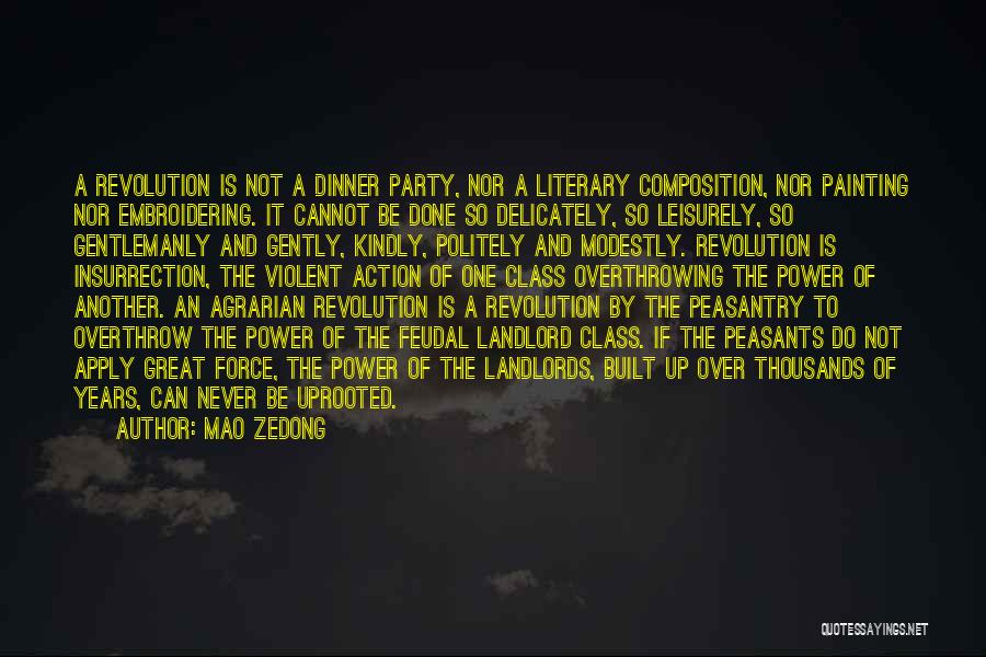 Mao Zedong Quotes: A Revolution Is Not A Dinner Party, Nor A Literary Composition, Nor Painting Nor Embroidering. It Cannot Be Done So