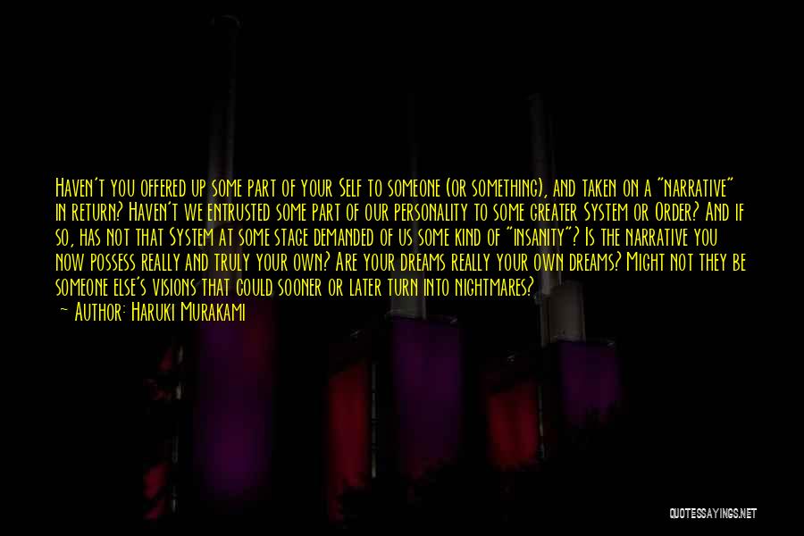 Haruki Murakami Quotes: Haven't You Offered Up Some Part Of Your Self To Someone (or Something), And Taken On A Narrative In Return?