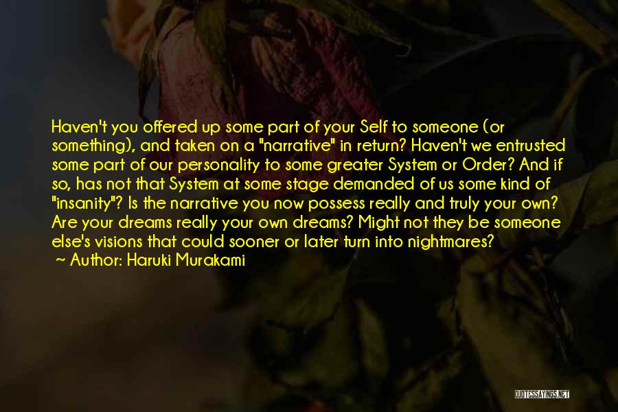 Haruki Murakami Quotes: Haven't You Offered Up Some Part Of Your Self To Someone (or Something), And Taken On A Narrative In Return?