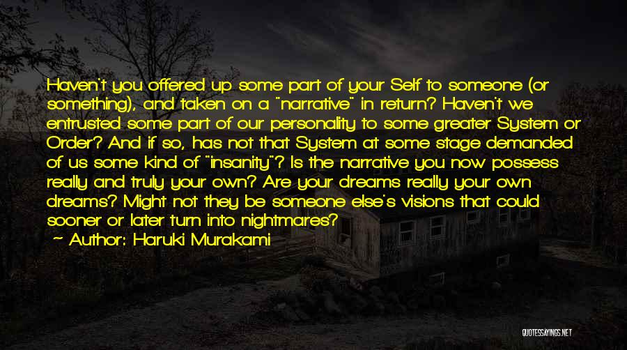 Haruki Murakami Quotes: Haven't You Offered Up Some Part Of Your Self To Someone (or Something), And Taken On A Narrative In Return?