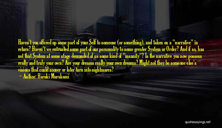 Haruki Murakami Quotes: Haven't You Offered Up Some Part Of Your Self To Someone (or Something), And Taken On A Narrative In Return?