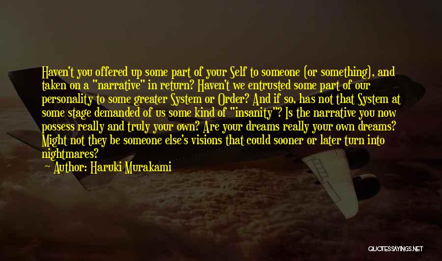 Haruki Murakami Quotes: Haven't You Offered Up Some Part Of Your Self To Someone (or Something), And Taken On A Narrative In Return?