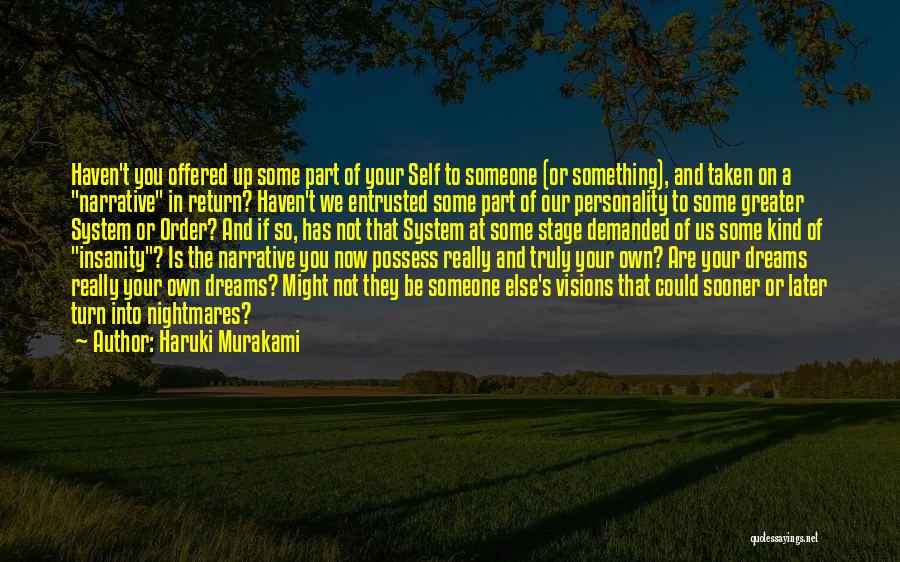 Haruki Murakami Quotes: Haven't You Offered Up Some Part Of Your Self To Someone (or Something), And Taken On A Narrative In Return?