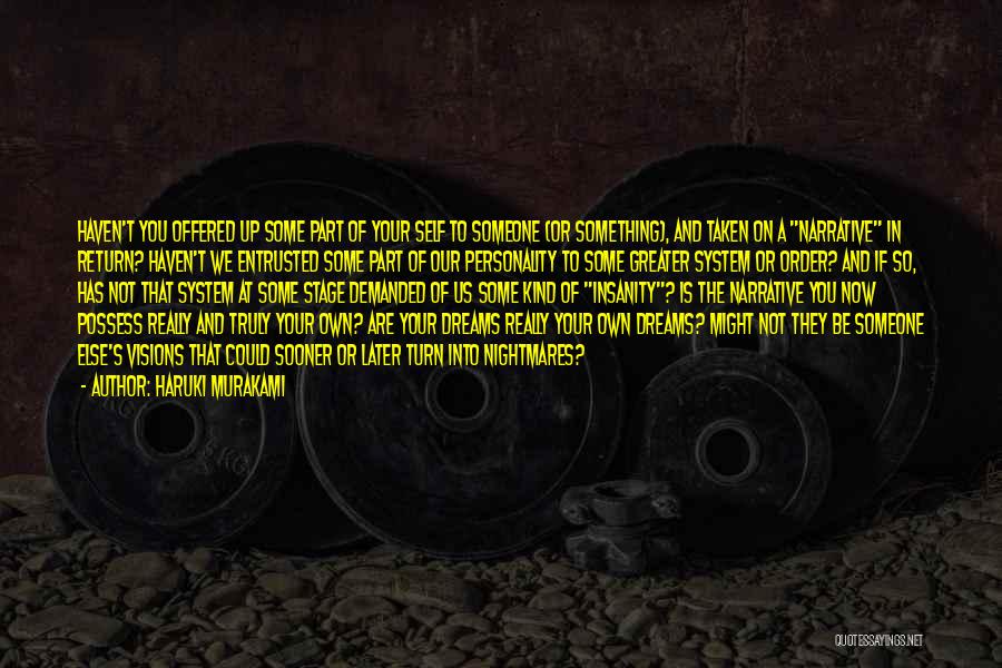 Haruki Murakami Quotes: Haven't You Offered Up Some Part Of Your Self To Someone (or Something), And Taken On A Narrative In Return?