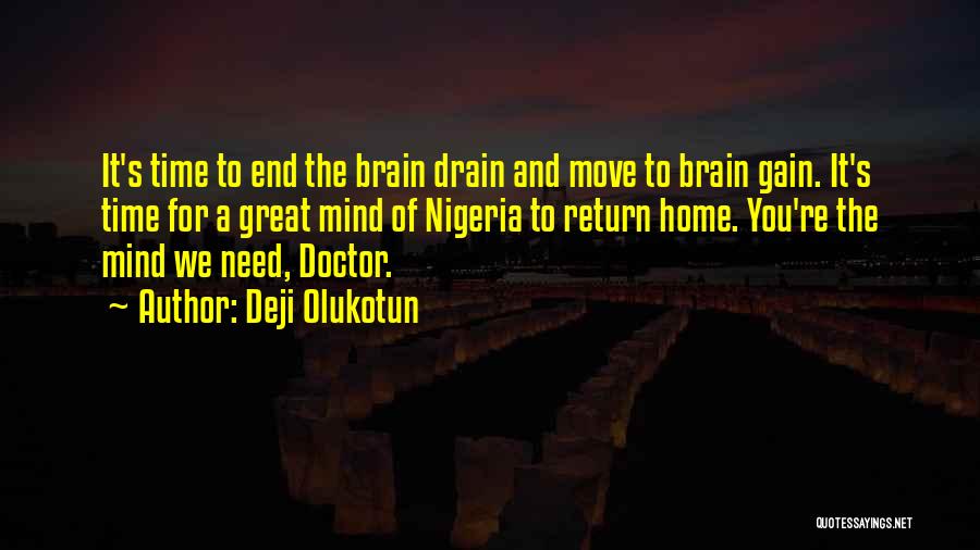 Deji Olukotun Quotes: It's Time To End The Brain Drain And Move To Brain Gain. It's Time For A Great Mind Of Nigeria