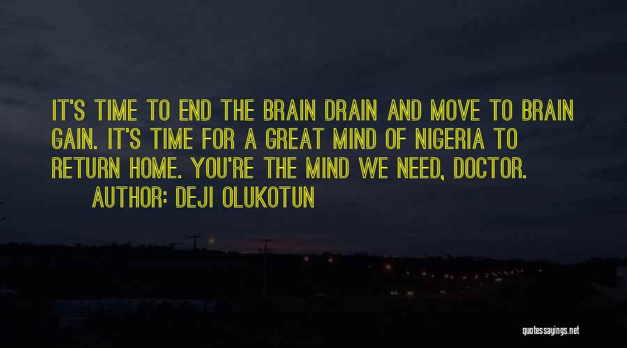 Deji Olukotun Quotes: It's Time To End The Brain Drain And Move To Brain Gain. It's Time For A Great Mind Of Nigeria