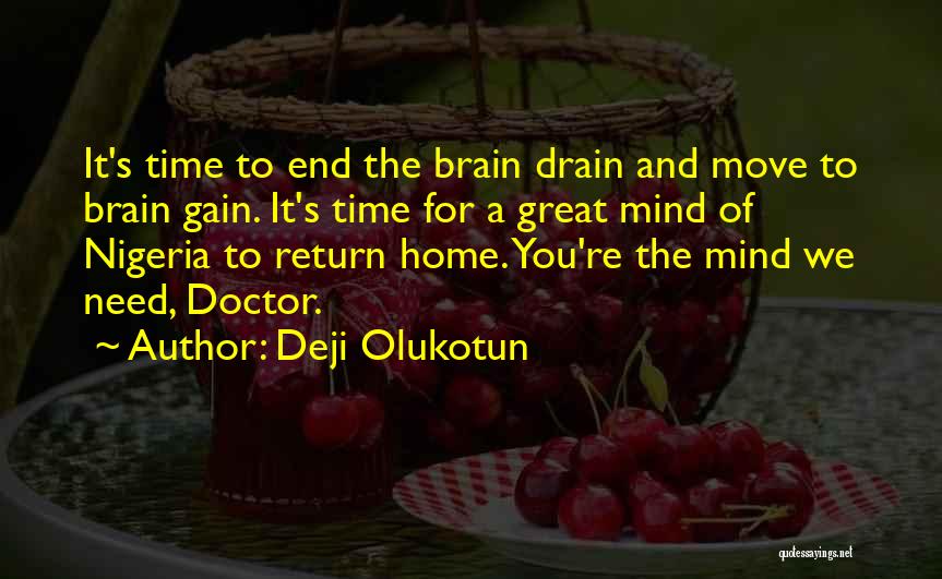 Deji Olukotun Quotes: It's Time To End The Brain Drain And Move To Brain Gain. It's Time For A Great Mind Of Nigeria