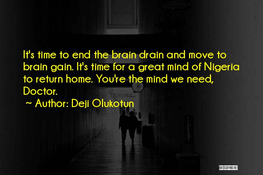 Deji Olukotun Quotes: It's Time To End The Brain Drain And Move To Brain Gain. It's Time For A Great Mind Of Nigeria