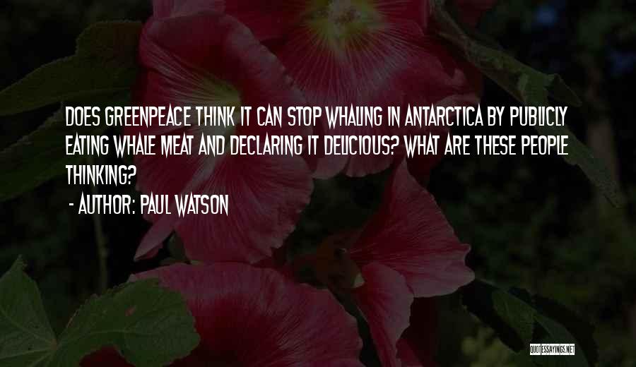 Paul Watson Quotes: Does Greenpeace Think It Can Stop Whaling In Antarctica By Publicly Eating Whale Meat And Declaring It Delicious? What Are