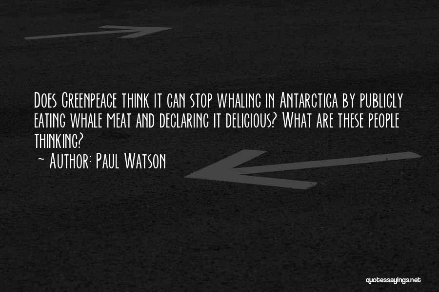 Paul Watson Quotes: Does Greenpeace Think It Can Stop Whaling In Antarctica By Publicly Eating Whale Meat And Declaring It Delicious? What Are