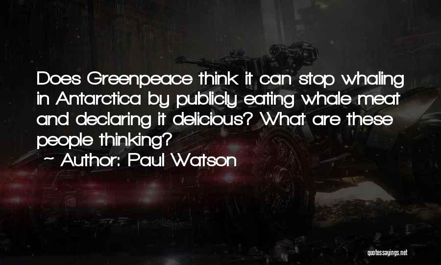 Paul Watson Quotes: Does Greenpeace Think It Can Stop Whaling In Antarctica By Publicly Eating Whale Meat And Declaring It Delicious? What Are