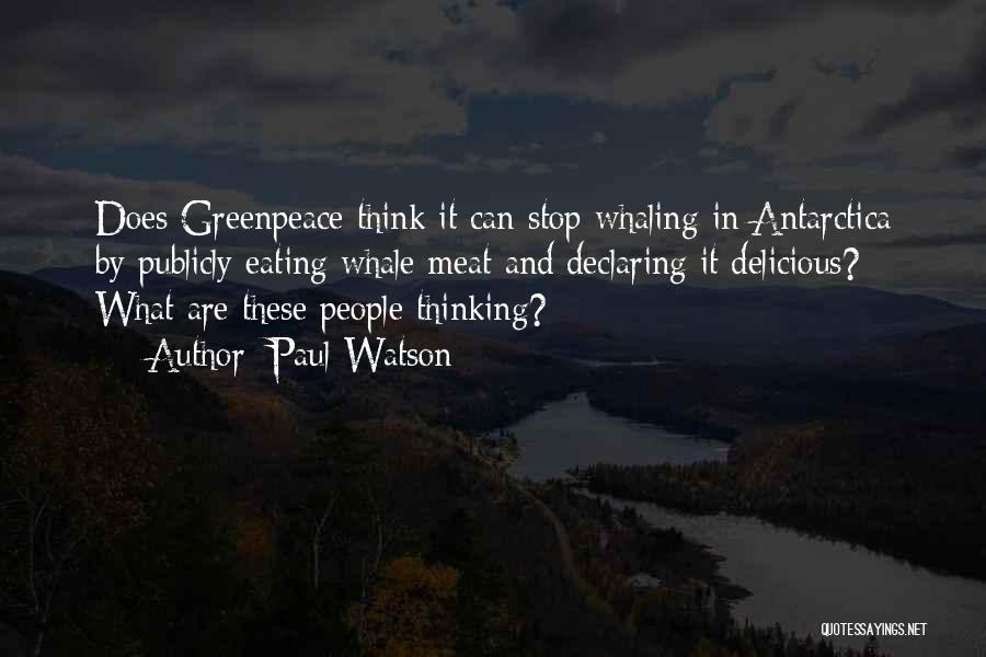 Paul Watson Quotes: Does Greenpeace Think It Can Stop Whaling In Antarctica By Publicly Eating Whale Meat And Declaring It Delicious? What Are